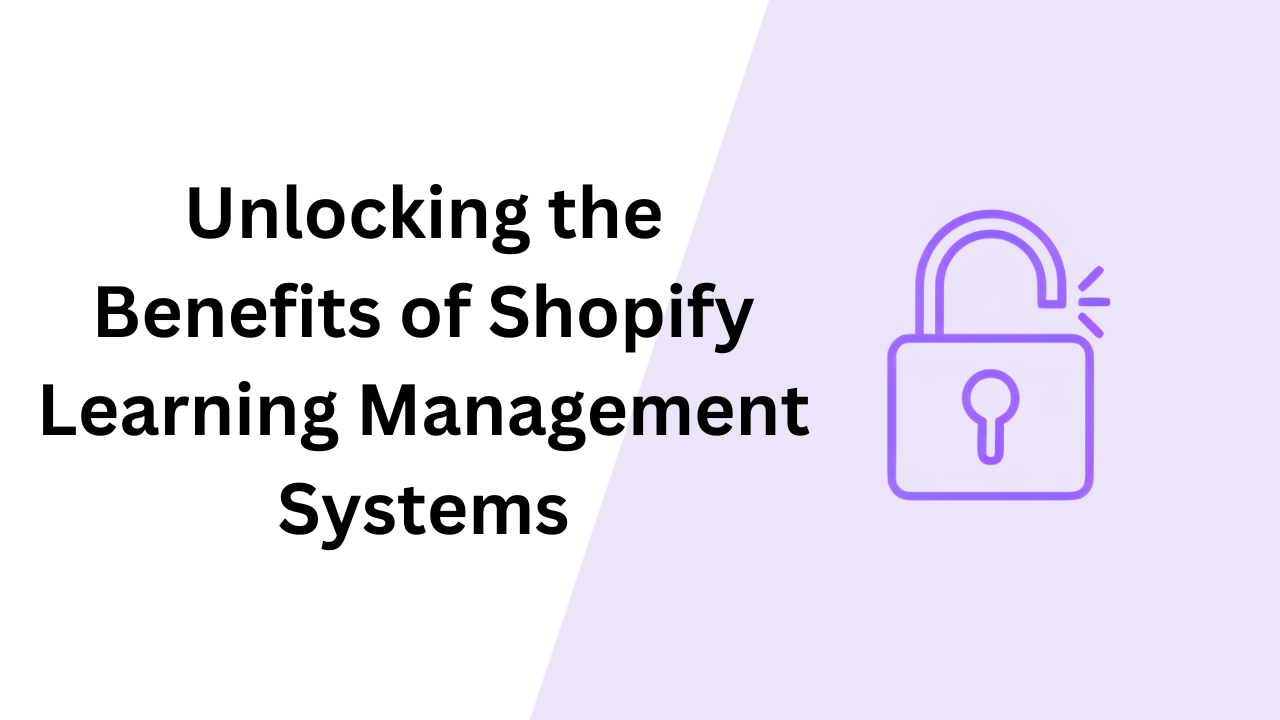 Unlocking the Benefits of Shopify Learning Management Systems