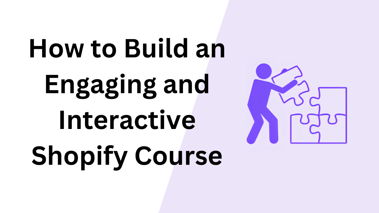 How to Build an Engaging and Interactive Shopify Course