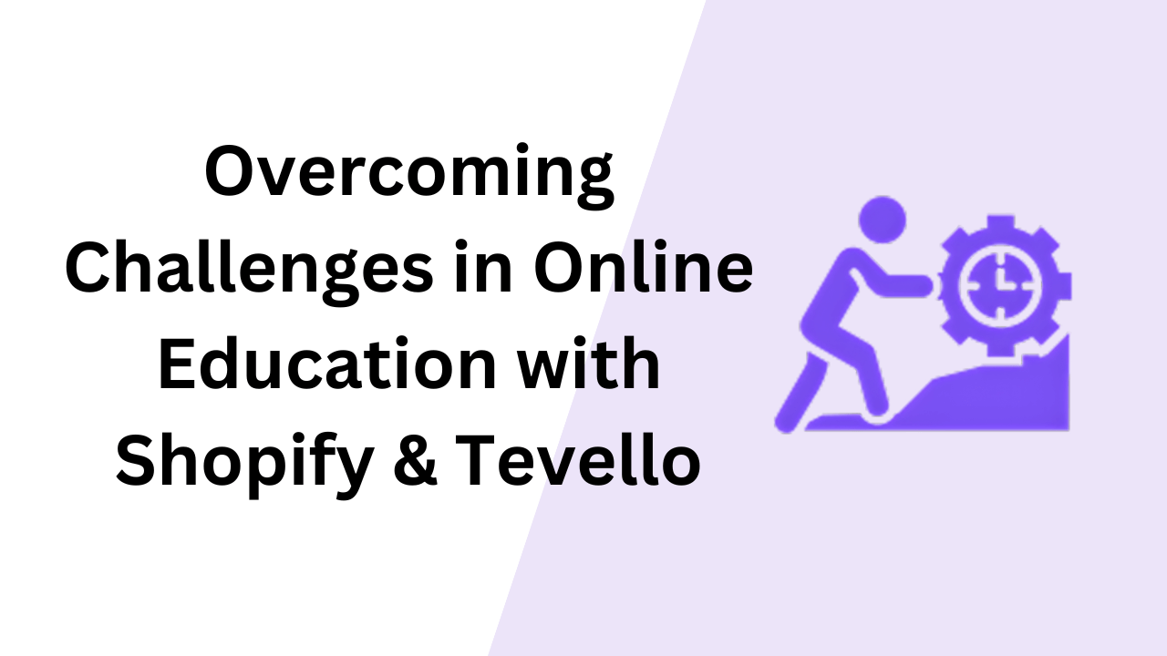 Overcoming Challenges in Online Education with Shopify and Tevello