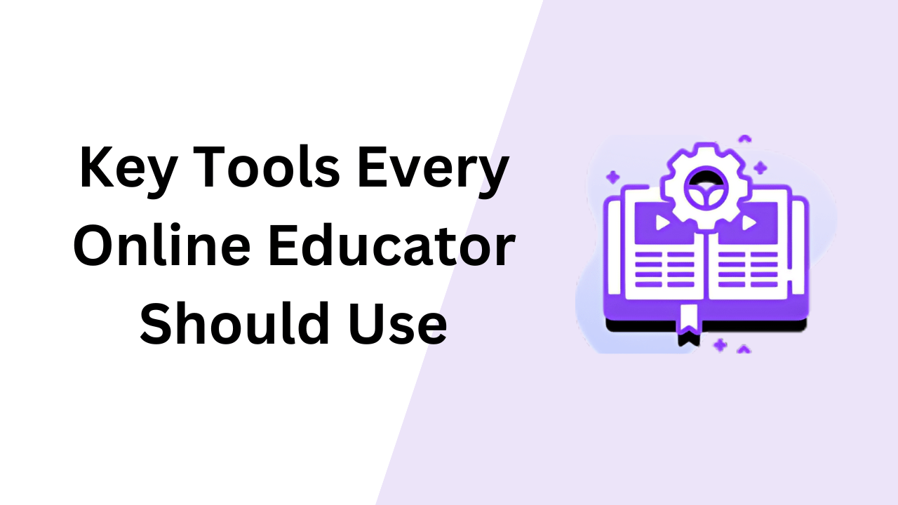 Key Tools Every Online Course Educator Should Use