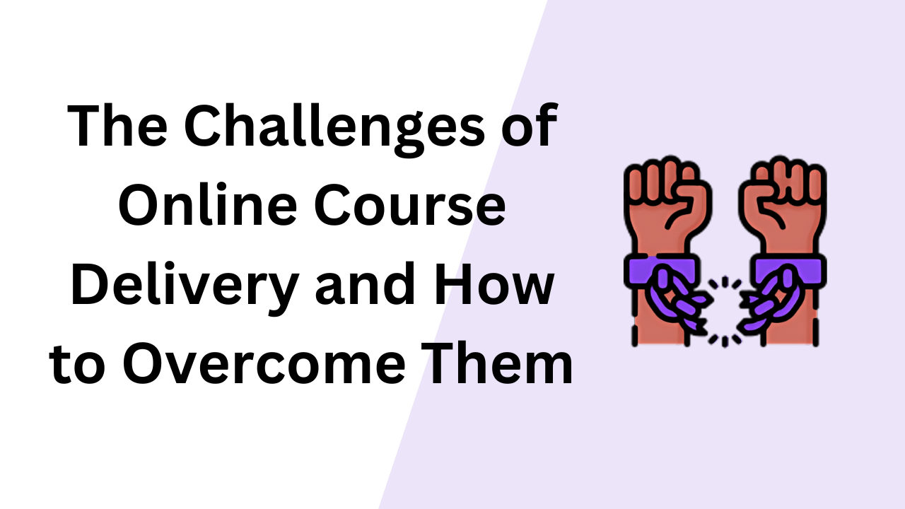 The Challenges of Online Course Delivery and How to Overcome Them